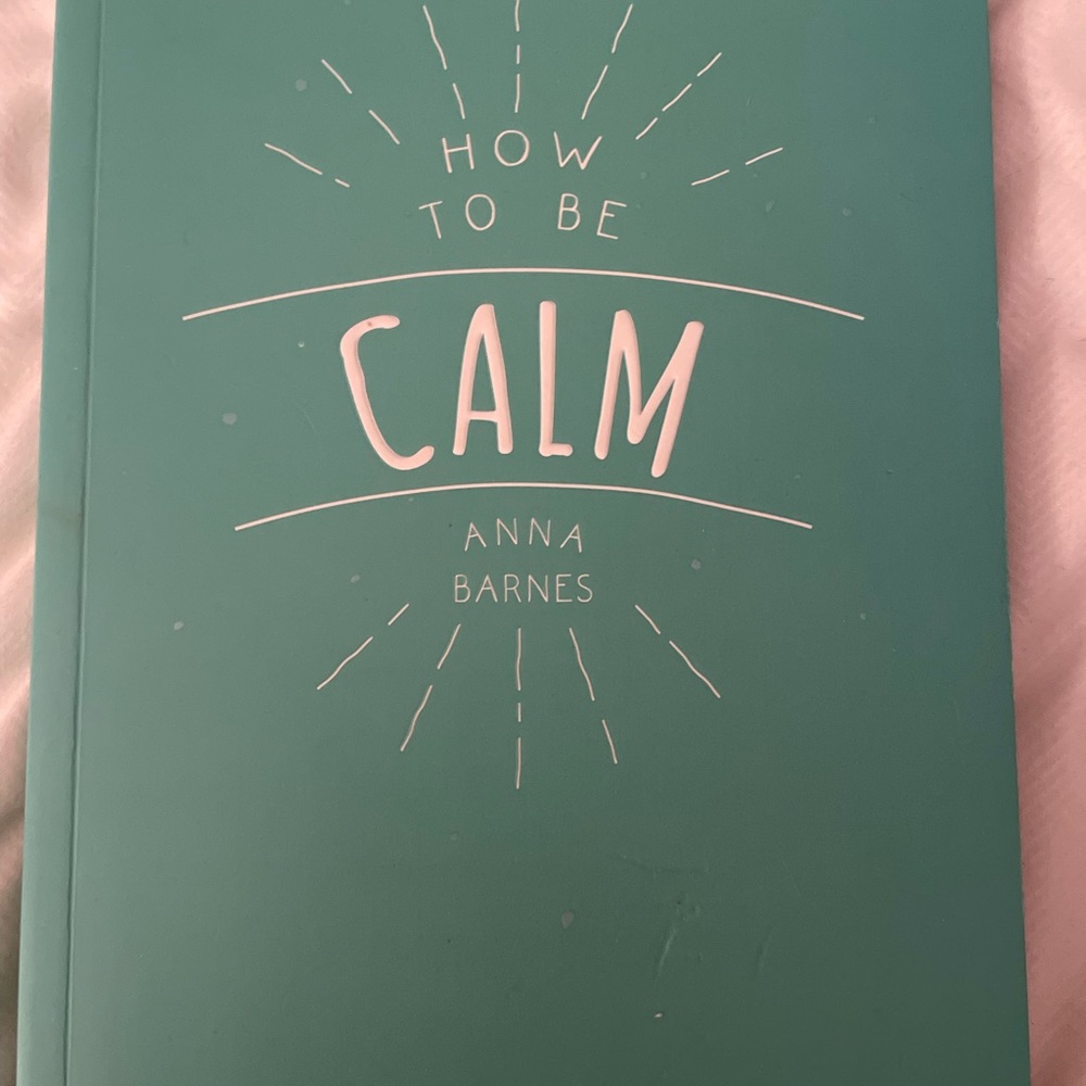 How to be calm,  book. ….very inspiring